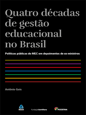 Quatro décadas de gestão educacional no Brasil – Políticas públicas do MEC em depoimentos de ex-ministros