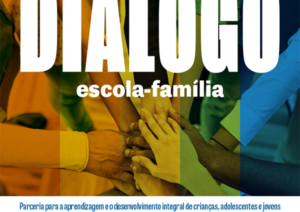 Diálogo escola-família: parceria para a aprendizagem e o desenvolvimento integral de crianças, adolescentes e jovens