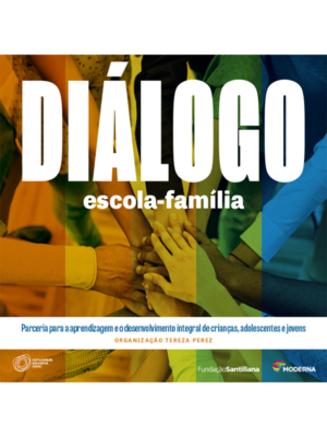Diálogo escola-família: Parceria para a aprendizagem e o desenvolvimento integral de crianças, adolescentes e jovens