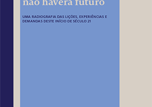 Sem Educação não haverá futuro: uma radiografia das lições, experiências e demandas deste início de século 21